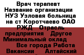 Врач-терапевт › Название организации ­ НУЗ Узловая больница на ст.Коротчаево ОАО РЖД › Отрасль предприятия ­ Другое › Минимальный оклад ­ 50 000 - Все города Работа » Вакансии   . Алтайский край,Алейск г.